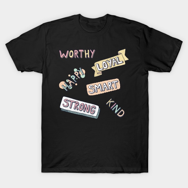 Worthy, Smart, Loyal, Happy, Kind, Strong T-Shirt by ChloesNook